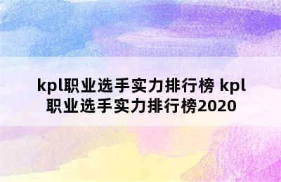 kpl职业选手实力排行榜 kpl职业选手实力排行榜2020